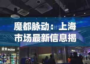 魔都脉动:上海市场最新信息揭秘
