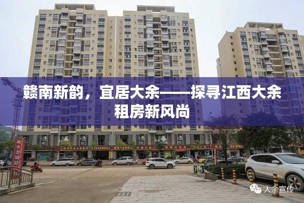 赣南新韵，宜居大余——探寻江西大余租房新风尚