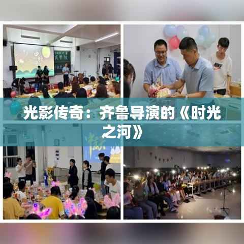 光影传奇:齐鲁导演的《时光之河》