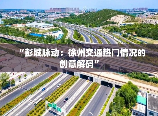 “彭城脉动:徐州交通热门情况的创意解码”