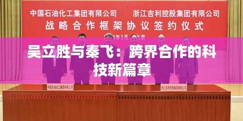 吴立胜与秦飞:跨界合作的科技新篇章