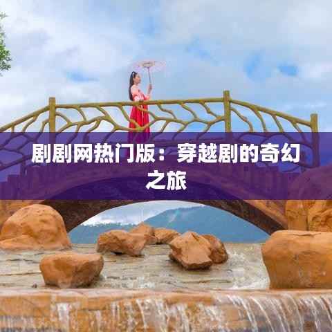 剧剧网热门版:穿越剧的奇幻之旅