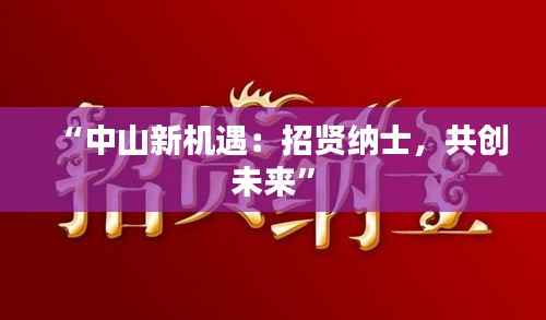 “中山新机遇:招贤纳士,共创未来”