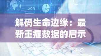 解码生命边缘:最新重症数据的启示与未来医疗的曙光