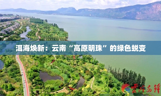洱海焕新：云南“高原明珠”的绿色蜕变