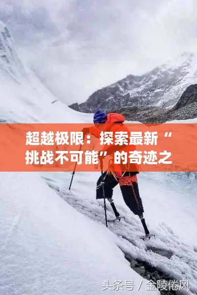 超越极限：探索最新“挑战不可能”的奇迹之旅