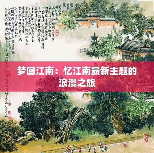 梦回江南：忆江南最新主题的浪漫之旅