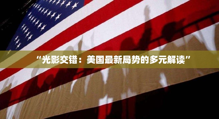 “光影交错:美国最新局势的多元解读”