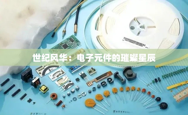 世纪风华:电子元件的璀璨星辰