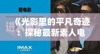 《光影里的平凡奇迹:探秘最新素人电影的艺术魅力》