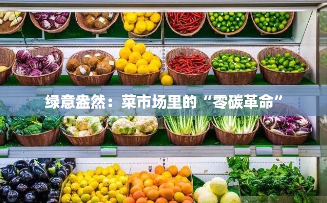绿意盎然:菜市场里的“零碳革命”