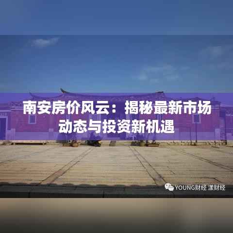 南安房价风云:揭秘最新市场动态与投资新机遇