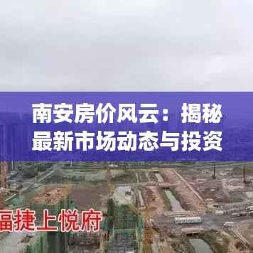 南安房价风云:揭秘最新市场动态与投资新机遇