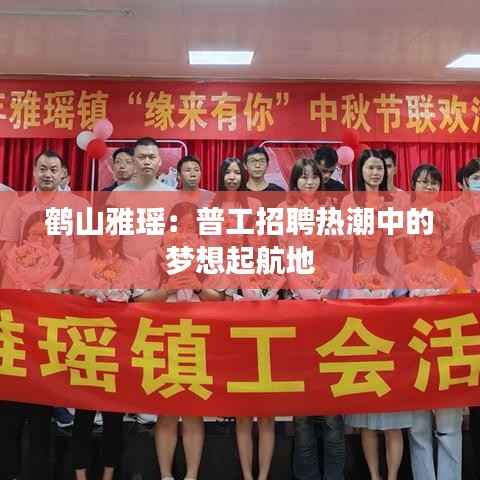 鹤山雅瑶:普工招聘热潮中的梦想起航地