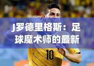 J罗德里格斯:足球魔术师的最新篇章