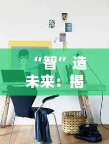 “智”造未来:揭秘热门款书桌背后的创意革命
