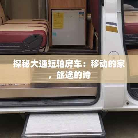 探秘大通短轴房车：移动的家，旅途的诗
