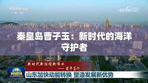 秦皇岛曹子玉:新时代的海洋守护者