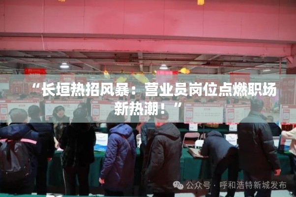 “长垣热招风暴:营业员岗位点燃职场新热潮!”