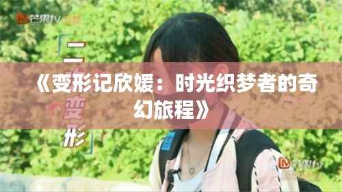 《变形记欣媛:时光织梦者的奇幻旅程》