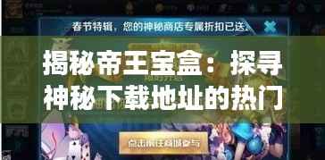 揭秘帝王宝盒：探寻神秘下载地址的热门之旅