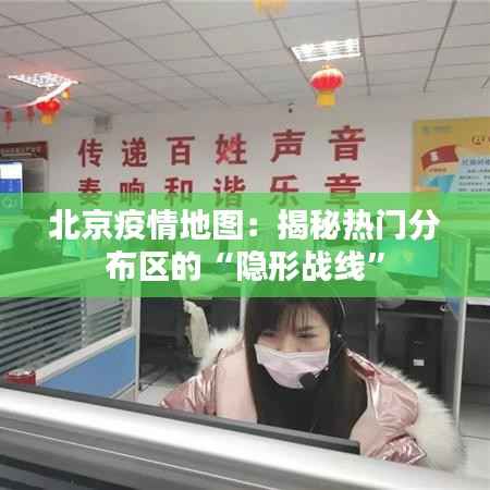 北京疫情地图:揭秘热门分布区的“隐形战线”