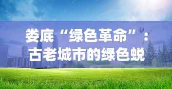 娄底“绿色革命”：古老城市的绿色蜕变与未来展望