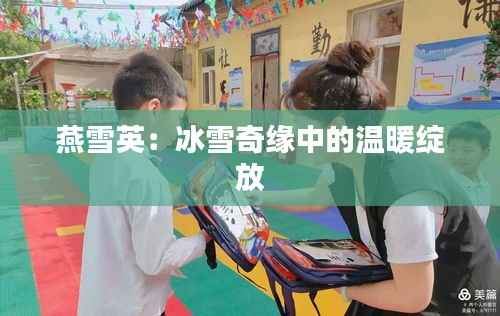 燕雪英:冰雪奇缘中的温暖绽放