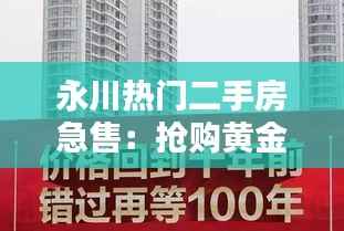 永川热门二手房急售:抢购黄金机遇,开启宜居新生活