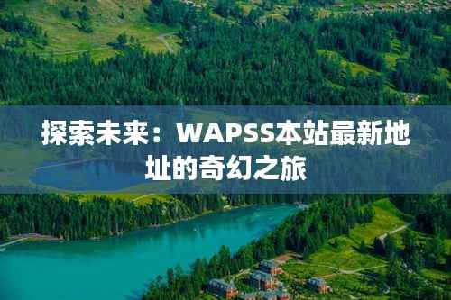 探索未来:WAPSS本站最新地址的奇幻之旅