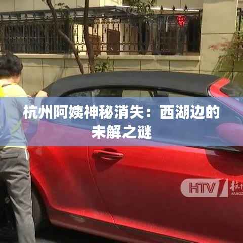 杭州阿姨神秘消失:西湖边的未解之谜