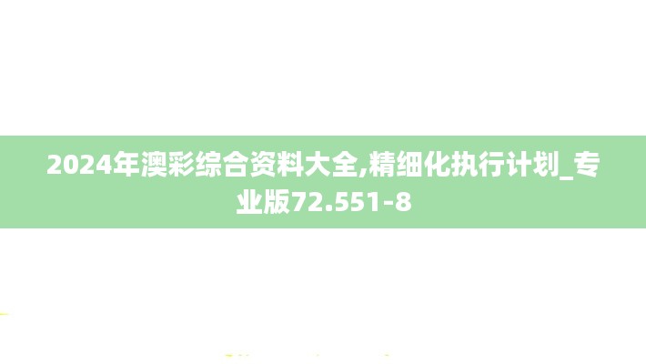 2024年澳彩综合资料大全,精细化执行计划_专业版72.551-8