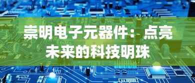 崇明电子元器件:点亮未来的科技明珠