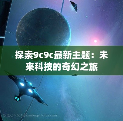 探索9c9c最新主题:未来科技的奇幻之旅