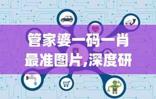 管家婆一码一肖最准图片,深度研究解释定义_创新版60.931-6