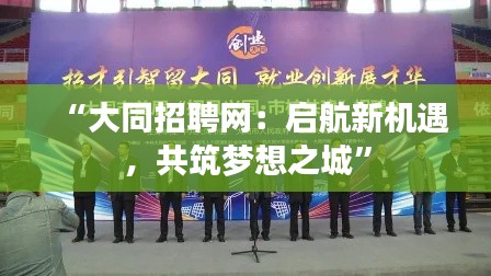 “大同招聘网:启航新机遇,共筑梦想之城”