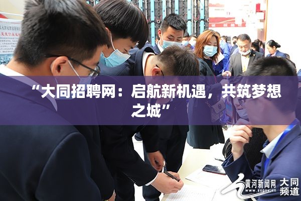 “大同招聘网:启航新机遇,共筑梦想之城”