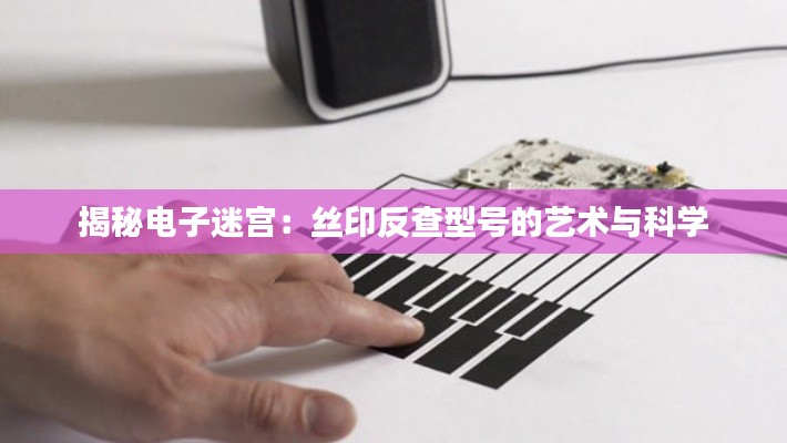 揭秘电子迷宫:丝印反查型号的艺术与科学