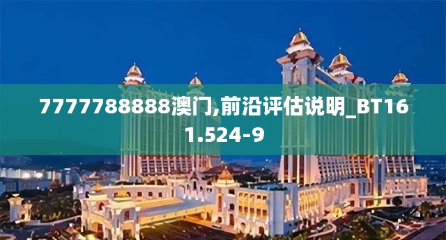 7777788888澳门,前沿评估说明_BT161.524-9
