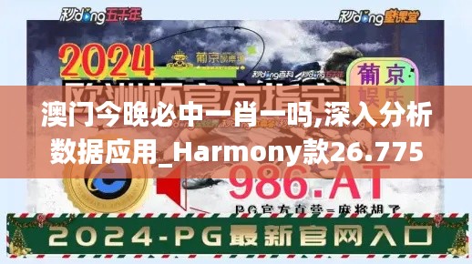 澳门今晚必中一肖一吗,深入分析数据应用_Harmony款26.775-1