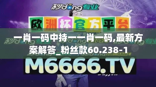 一肖一码中持一一肖一码,最新方案解答_粉丝款60.238-1