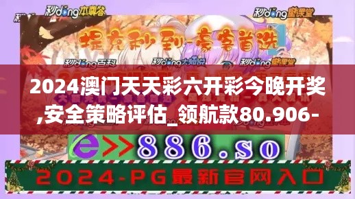2024澳门天天彩六开彩今晚开奖,安全策略评估_领航款80.906-5