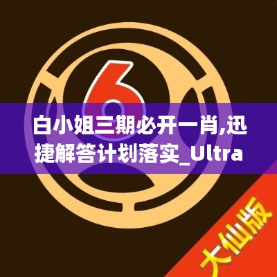 白小姐三期必开一肖,迅捷解答计划落实_Ultra90.514-1