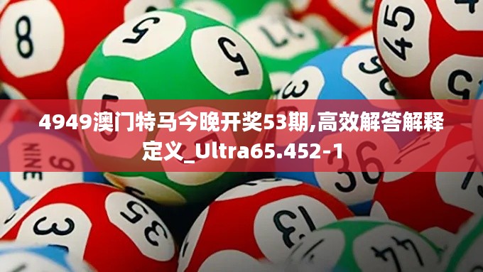 4949澳门特马今晚开奖53期,高效解答解释定义_Ultra65.452-1