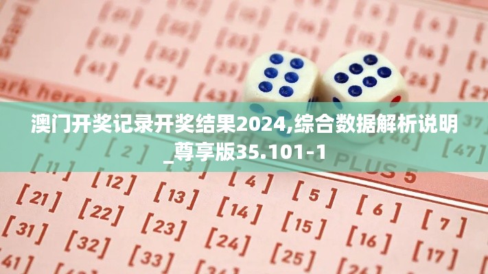 澳门开奖记录开奖结果2024,综合数据解析说明_尊享版35.101-1