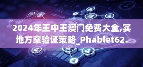 2024年王中王澳门免费大全,实地方案验证策略_Phablet62.223-6