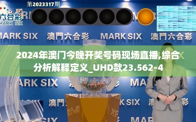 2024年澳门今晚开奖号码现场直播,综合分析解释定义_UHD款23.562-4