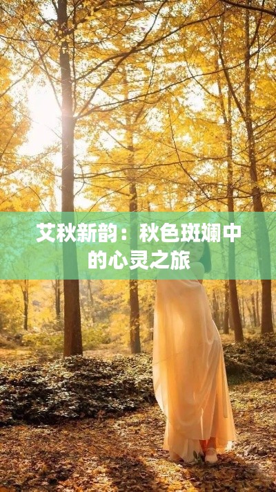 艾秋新韵：秋色斑斓中的心灵之旅
