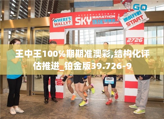 王中王100℅期期准澳彩,结构化评估推进_铂金版39.726-9