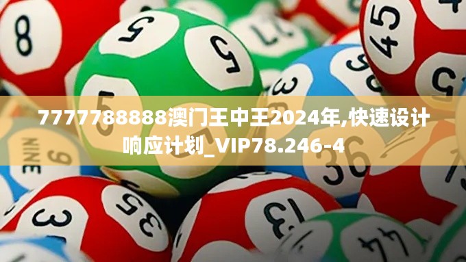 7777788888澳门王中王2024年,快速设计响应计划_VIP78.246-4